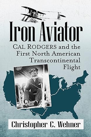 iron aviator cal rodgers and the first north american transcontinental flight 1st edition christopher c