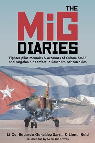 the mig diaries fighter pilot memoirs and accounts of cuban saaf and angolan air combat in southern african