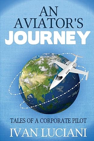 an aviators journey tales of a corporate pilot 1st edition ivan luciani 151530583x, 978-1515305835