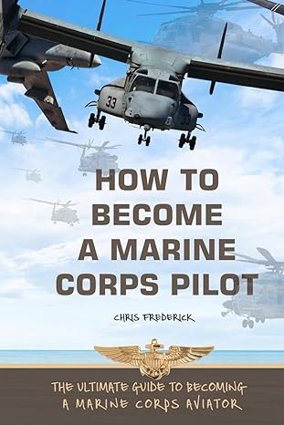 how to become a marine corps pilot the ultimate guide to becoming a marine corps aviator 1st edition chris