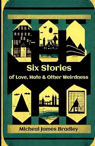 six stories of love hate and other weirdness  micheal james bradley 979-8398551853