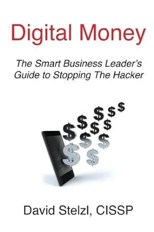 digital money the smart business leaders guide to stopping the hacker 1st edition mr david stelzl 1537117637,
