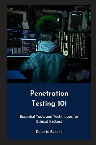 penetration testing 101 essential tools and techniques for ethical hackers 1st edition roberto bianchi