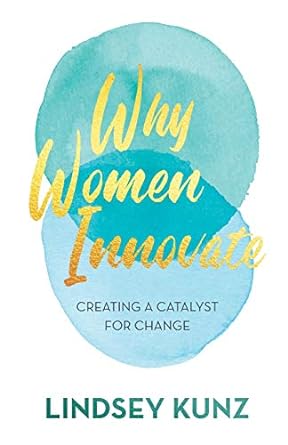 why women innovate creating a catalyst for change 1st edition lindsey kunz 164137957x, 978-1641379571