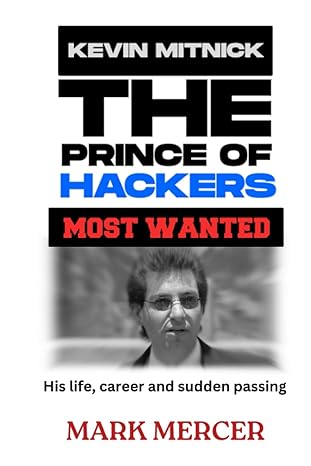 kevin mitnick the prince of hackers his life career and sudden passing 1st edition mark mercer 979-8853154025