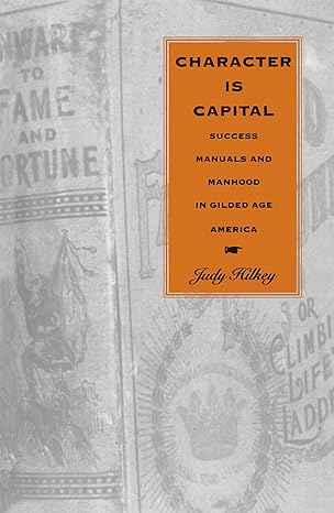 character is capital success manuals and manhood in gilded age america 1st edition judy hilkey 0807823538,