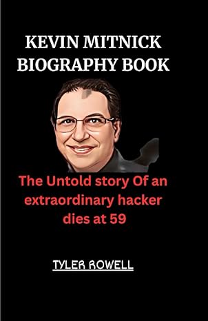 kevin mitnick the untold story of an extraordinary hacker dies at 59 1st edition tyler rowell 979-8854453974