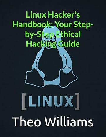 linux hackers handbook your step by step ethical hacking guide 1st edition theo williams 979-8859867851