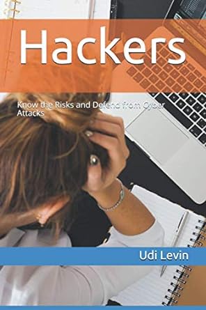 hackers know the risks and defend from cyber attacks 1st edition udi levin 1973597756, 978-1973597759