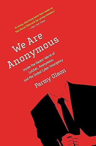 we are anonymous inside the hacker world of lulzsec anonymous and the global cyber insurgency 1st edition