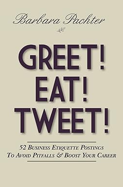 greet eat tweet 52 business etiquette postings to avoid pitfalls and boost your career 1st edition barbara
