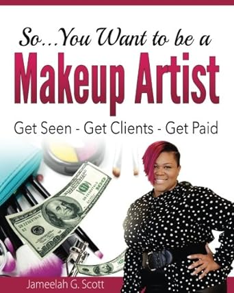 so you want to be a makeup artist get seen get clients get paid 1st edition jameelah g. scott 1542369231,