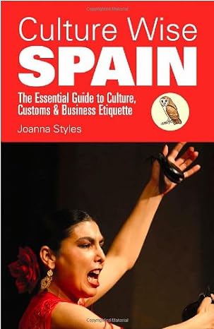 culture wise spain the essential guide to culture customs and business etiquette 1st edition joanne styles