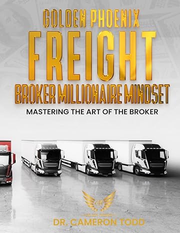 golden phoenix freight broker millionaire mindset mastering the art of the broker 1st edition dr. cameron