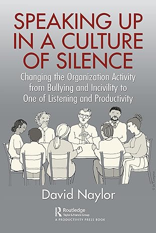 speaking up in a culture of silence changing the organization activity from bullying and incivility to one of