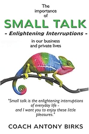 the importance of small talk enlightening interruptions in our business and private lives small talk is the