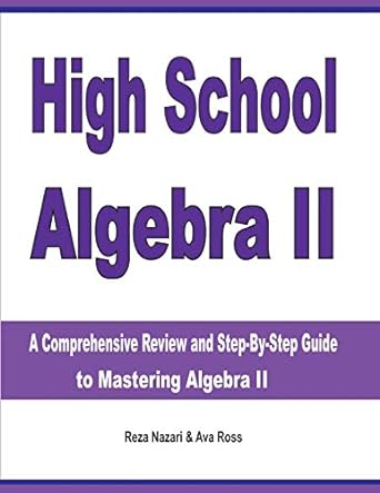 high school algebra ii a comprehensive review and step by step guide to mastering algebra ii 1st edition reza