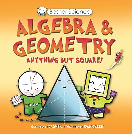 basher science algebra and geometry anything but square 1st edition dan green, simon basher 0753465973,