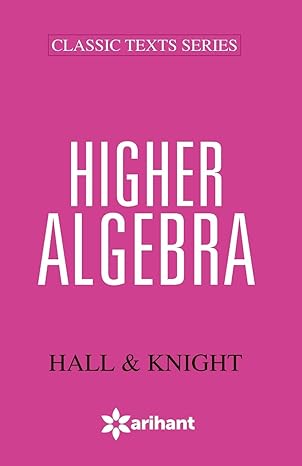 higher algebra 6th edition henry sinclair hall ,samuel ratcliffe knight 935176253x, 978-9351762539