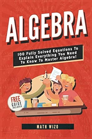 algebra 100 fully solved equations to explain everything you need to know to master algebra 1st edition math