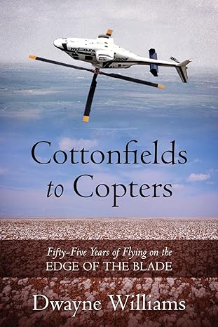 cottonfields to copters fifty five years of flying on the edge of the blade 1st edition dwayne williams
