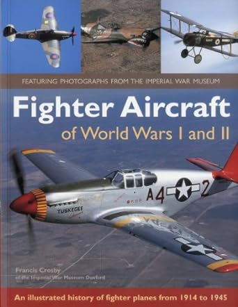 fighter aircraft of world wars i and ii an illustrated history of fighter planes from 1914 1945 1st edition