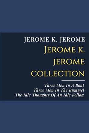 jerome k jerome collection three men in a boat three men in the bummel the idle thoughts of an idle fellow 