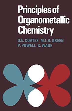 principles of organometallic chemistry 1st edition g e coates, m l h green, p powell, k wade 0412153505,