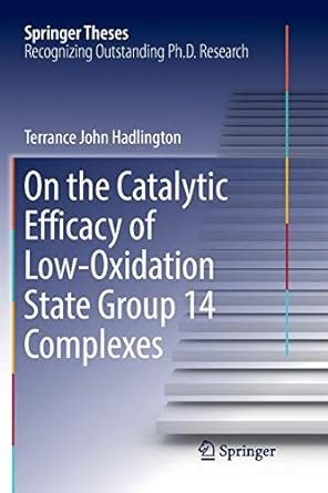 on the catalytic efficacy of low oxidation state group 14 complexes 1st edition terrance john hadlington