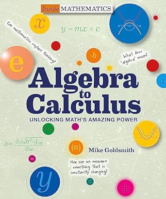 algebra to calculus unlocking math s amazing power 1st edition mike goldsmith 1627951172, 978-1627951173