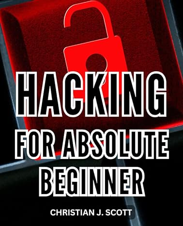 hacking for absolute beginner 1st edition christian j scott 979-8859096268