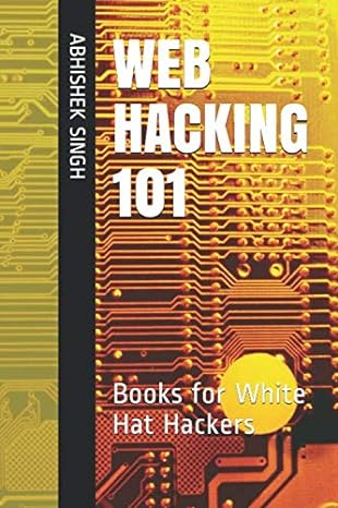 web hacking 101 books for white hat hackers 1st edition mr abhishek shriprakash singh 979-8673551653