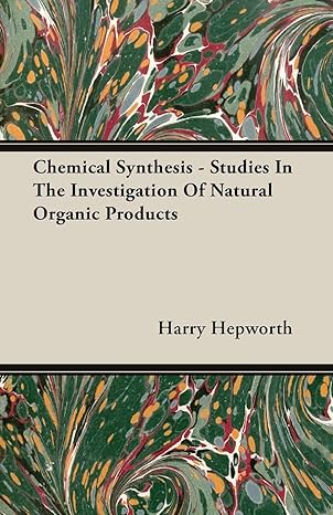 chemical synthesis studies in the investigation of natural organic products 1st edition harry hepworth
