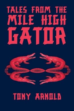 tales from the mile high gator  tony arnold 979-8386082871