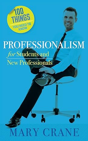 100 things you need to know professionalism for students and new professionals 1st edition mary crane