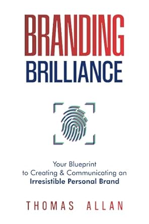 branding brilliance your blueprint to creating and communicating an irresistible personal brand 1st edition