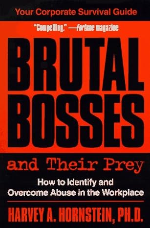 brutal bosses and their prey how to identify and overcome abuse in the workplace 1st edition harvey a.