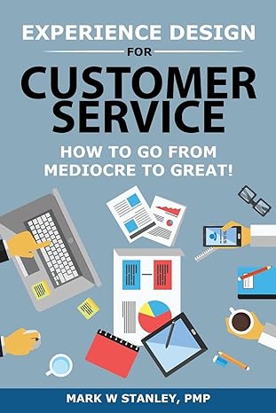 experience design for customer service how to go from mediocre to great 1st edition mark stanley pmp