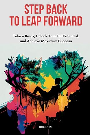 step back to leap forward leveraging time off for maximum success 1st edition george zelina 1793859515,
