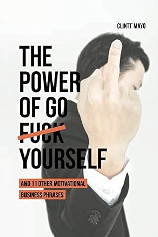 the power of go fuck yourself and eleven other motivational business phrases 1st edition clintt mayo ,tim
