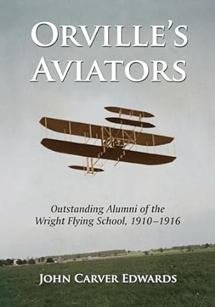 orvilles aviators outstanding alumni of the wright flying school 1910 1916 1st edition john carver edwards