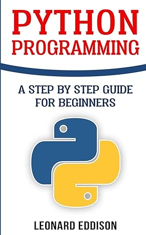 python programming a step by step guide for beginners 1st edition leonard eddison 1986278573, 978-1986278577