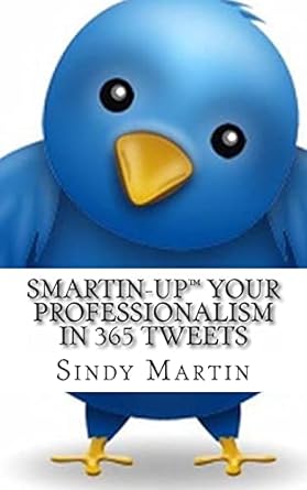 smartin up your professionalism in 365 tweets 1st edition sindy martin 0982935706, 978-0982935705