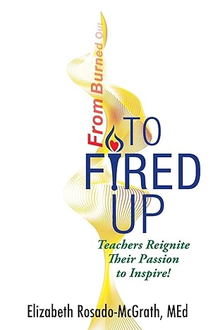 from burned out to fired up teachers reignite their passion to inspire 1st edition elizabeth rosado-mcgrath