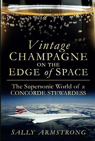 vintage champagne on the edge the supersonic world of a concorde stewardess 1st edition sally armstrong