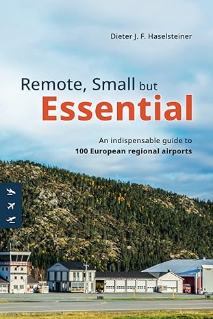 remote small but essential an indispensible guide to a selection of 100 european regional airports 1st