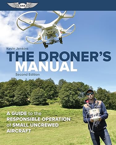 the droners manual a guide to the responsible operation of small uncrewed aircraft 2nd edition kevin jenkins