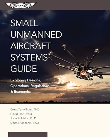 small unmanned aircraft systems guide exploring designs operations regulations and economics 1st edition