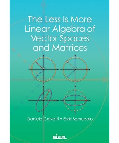 the less is more linear algebra of vector spaces and matrices 1st edition daniela calvetti ,erkki somersalo