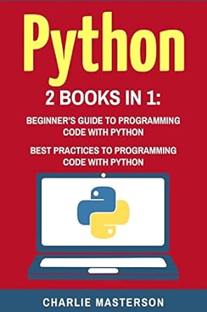 python 2 books in 1 beginners guide + best practices to programming code with python 1st edition charlie